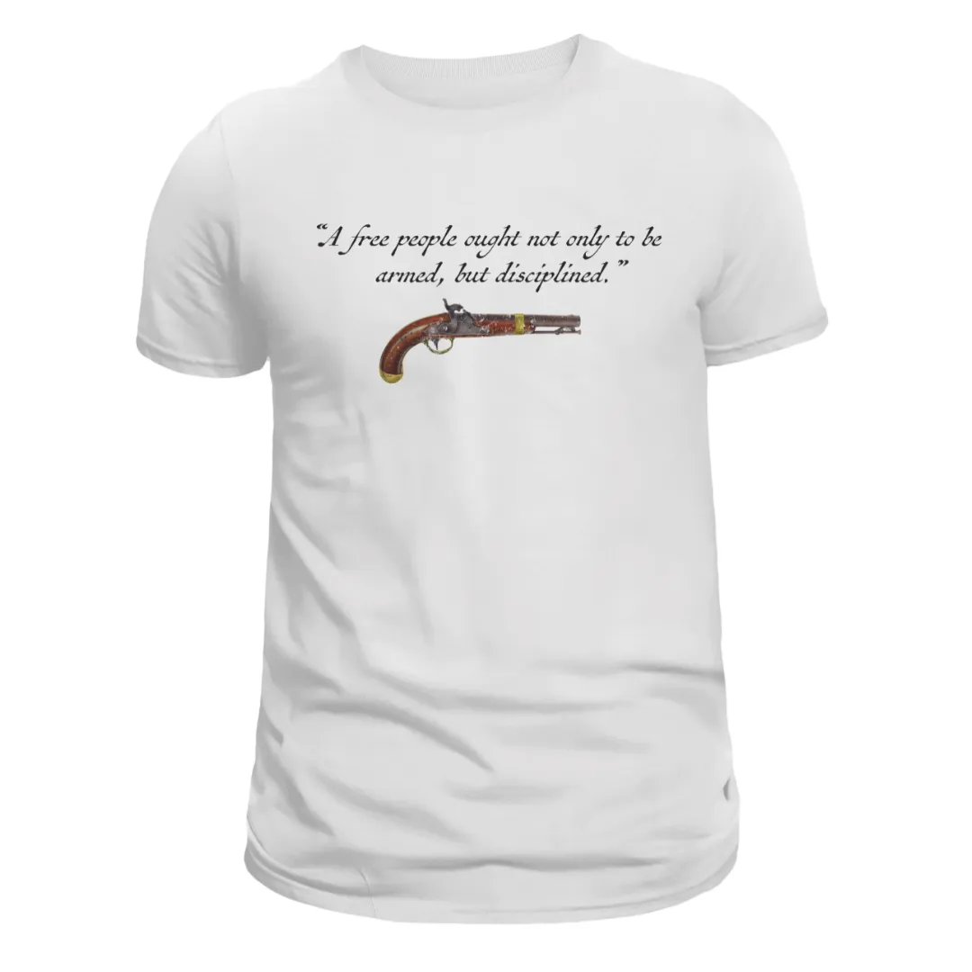 "A free people ought not only to be armed, but disciplined" T-Shirt